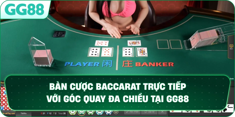 Bàn cược Baccarat trực tiếp với góc quay đa chiều tại GG88.