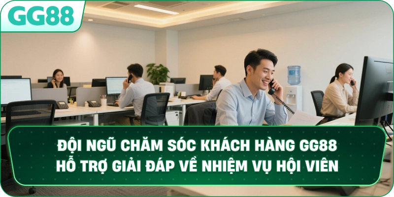 Đội ngũ chăm sóc khách hàng GG88 hỗ trợ giải đáp về nhiệm vụ hội viên.