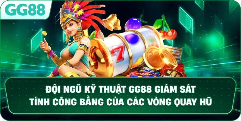 Đội ngũ kỹ thuật GG88 giám sát tính công bằng của các vòng quay hũ.