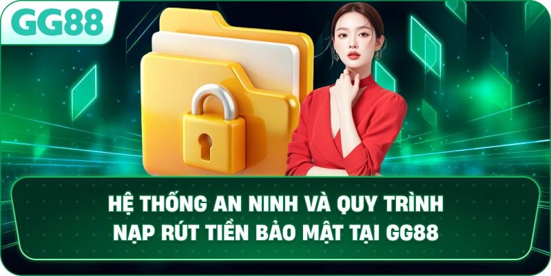 Hệ thống an ninh và quy trình nạp rút tiền bảo mật tại GG88.