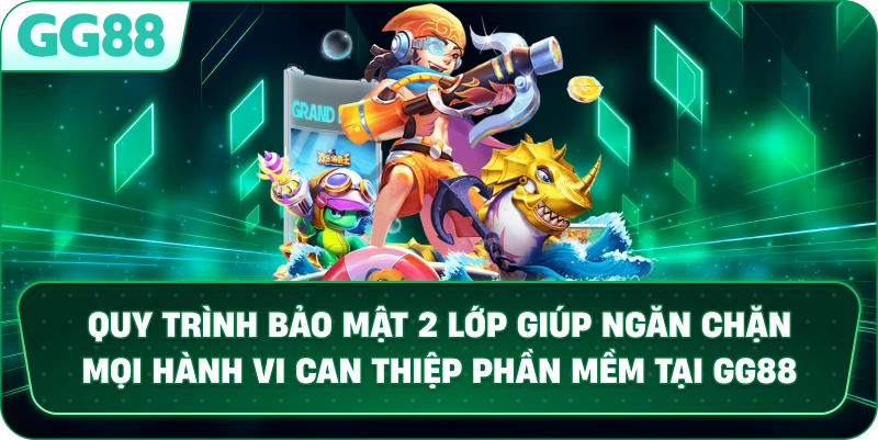 Quy trình bảo mật 2 lớp giúp ngăn chặn mọi hành vi can thiệp phần mềm tại GG88.