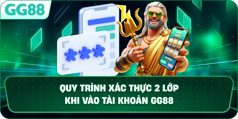 Quy trình xác thực 2 lớp khi vào tài khoản GG88.