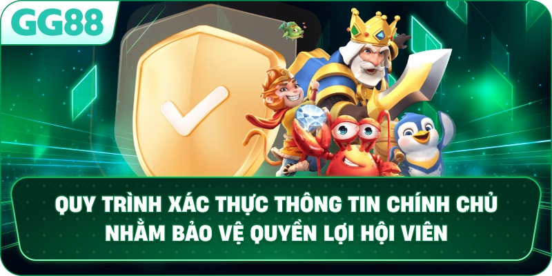 Quy trình xác thực thông tin chính chủ nhằm bảo vệ quyền lợi hội viên.