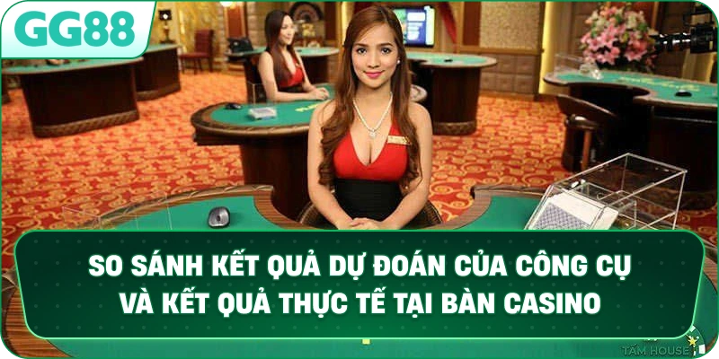 So sánh kết quả dự đoán của công cụ và kết quả thực tế tại bàn Casino.